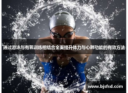 通过游泳与有氧训练相结合全面提升体力与心肺功能的有效方法