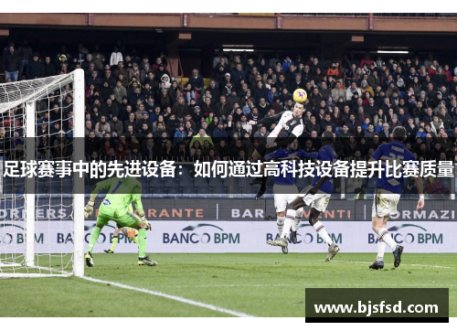 足球赛事中的先进设备：如何通过高科技设备提升比赛质量